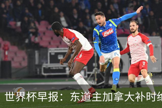 世界杯早报：东道主加拿大补时绝杀南非，锁定世界杯首个16强席位