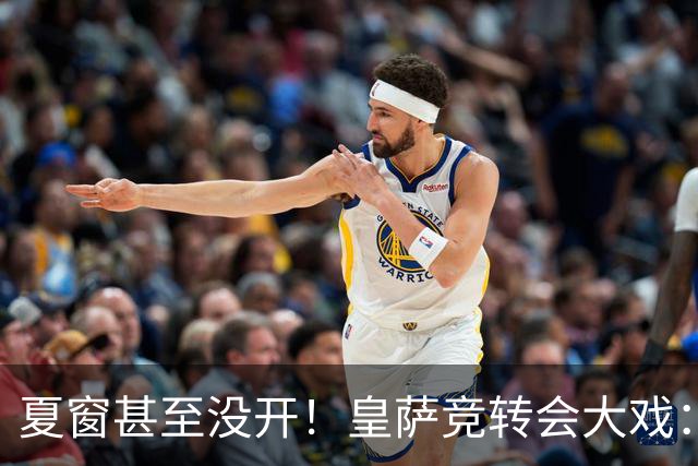 夏窗甚至没开！皇萨竞转会大戏：小蜘蛛|库库|B席，下一个是谁？