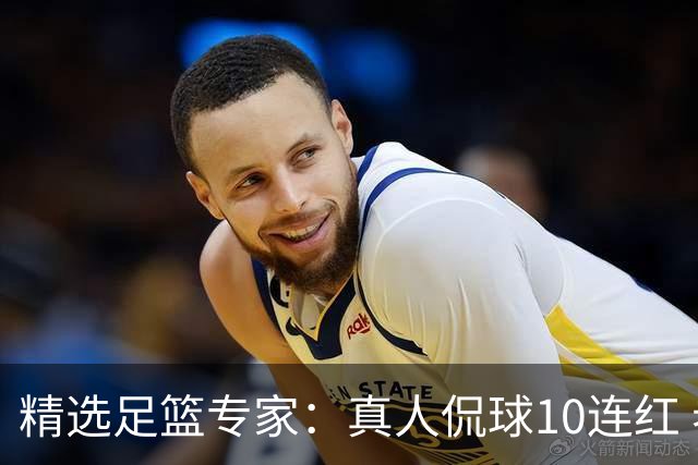 精选足篮专家：真人侃球10连红 老伟解球9连红